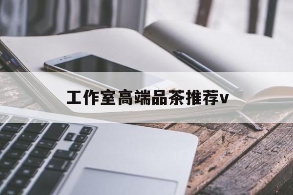 云梦南充高端品茶v最新资讯（谁能告诉我哪里有云梦工作室高端品茶推荐v？）