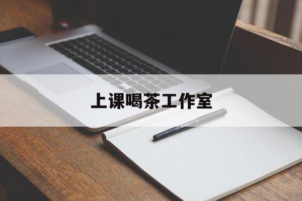 云梦上课喝茶app最新资讯(谁能告诉我哪里有云梦上课喝茶工作室?)